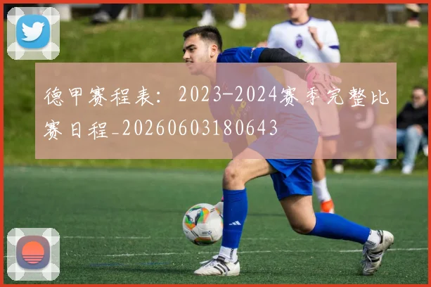 德甲赛程表:2023-2024赛季完整比赛日程_20260603180643